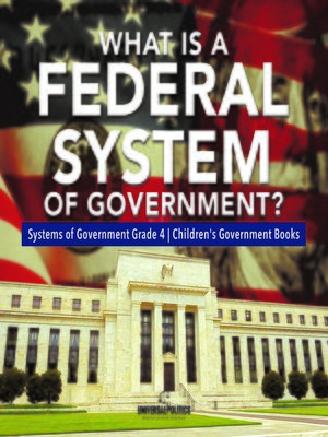 cover image of What Is a Federal System of Government?--Systems of Government Grade 4--Children's Government Books